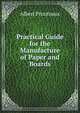 Practical Guide for the Manufacture of Paper and Boards, Albert Prouteaux 