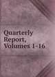 Quarterly Report, Volumes 1-16, 