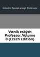 Vstnik eskych Professor, Volume 8 (Czech Edition), Ustedni Spolek eskyc Professor 