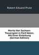 Moritz Von Sachsen: Trauerspiel in Funf Akten. Mit Einer Einleitung (German Edition), Robert Eduard Prutz 