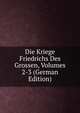 Die Kriege Friedrichs Des Grossen, Volumes 2-3 (German Edition), 