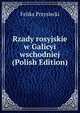 Rzady rosyjskie w Galicyi wschodniej (Polish Edition), Feliks Przysiecki 