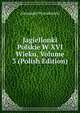 Jagiellonki Polskie W XVI Wieku, Volume 3 (Polish Edition), Alexander Przezdziecki 