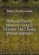 Historja Szeciu Miesicy: Ustp Z Dziejow 1862 Roku (Polish Edition), Walery Przyborowski 