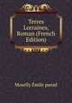 Terres Lorraines, Roman (French Edition), Moselly Emile pseud 