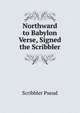Northward to Babylon Verse, Signed the Scribbler., Scribbler Pseud 