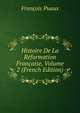 Histoire De La Reformation Francaise, Volume 2 (French Edition), Francois Puaux 
