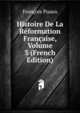 Histoire De La Reformation Francaise, Volume 3 (French Edition), Francois Puaux 