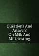 Questions And Answers On Milk And Milk-testing, 