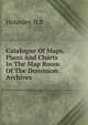 Catalogue Of Maps, Plans And Charts In The Map Room Of The Dominion Archives, Holmden H.R 