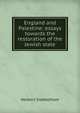 England and Palestine: essays towards the restoration of the Jewish state, Herbert Sidebotham 