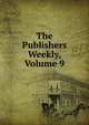 The Publishers Weekly, Volume 9, 