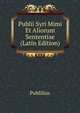 Publii Syri Mimi Et Aliorum Sententiae (Latin Edition), Publilius 