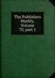 The Publishers Weekly, Volume 70, part 1, 