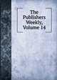 The Publishers Weekly, Volume 14, 