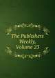 The Publishers Weekly, Volume 23, 