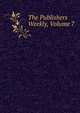 The Publishers Weekly, Volume 7, 