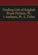 Finding List of English Prose Fiction: Pt. 1 Authors, Pt. 2, Titles, 