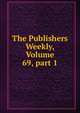 The Publishers Weekly, Volume 69, part 1, 