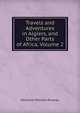 Travels and Adventures in Algiers, and Other Parts of Africa, Volume 2, Hermann Puckler-Muskau 