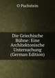 Die Griechische Buhne: Eine Architektonische Untersuchung (German Edition), O Puchstein 