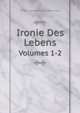 Ironie Des Lebens: Bd. Einleitung. Aus Den Zetteltoepfen Eines Unruhigen. Die Pfarre Zu Stargard. Scheidung Und Brautfahrt.-2.Bd. Briefe Eines Verstorbenen (German Edition), Hermann Ludwig Heinrich Pueckler-Muskau 
