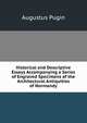 Historical and Descriptive Essays Accompanying a Series of Engraved Specimens of the Architectural Antiquities of Normandy, Augustus Pugin 