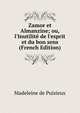 Zamor et Almanzine; ou, l'Inutilit? de l'esprit et du bon sens (French Edition), Madeleine de Puisieux 