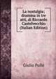 La nostalgia; dramma in tre atti, di Riccardo Castelvecchio (Italian Edition), Giulio Pulle 