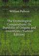 The Etymological Compendium: Or, Portfolio of Origins and Inventions (Turkish Edition), William Pulleyn 