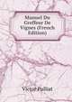 Manuel Du Greffeur De Vignes (French Edition), Victor Pulliat 