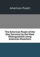 The American Pulpit of the Day, Sermons by the Most Distinguished Living American Preachers, American Pulpit 