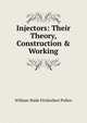 Injectors: Their Theory, Construction & Working, William Wade Fitzherbert Pullen 