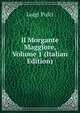 Il Morgante Maggiore, Volume 1 (Italian Edition), Luigi Pulci 