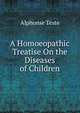 A Homoeopathic Treatise On the Diseases of Children, Alphonse Teste 