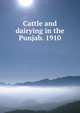 Cattle and dairying in the Punjab. 1910, 
