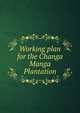 Working plan for the Changa Manga Plantation, 