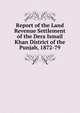 Report of the Land Revenue Settlement of the Dera Ismail Khan District of the Punjab, 1872-79, 