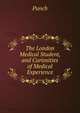 The London Medical Student, and Curiosities of Medical Experience, Punch 