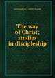 The way of Christ; studies in discipleship, Alexander C. 1890- Purdy 
