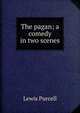 The pagan; a comedy in two scenes, Lewis Purcell 