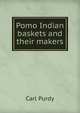 Pomo Indian baskets and their makers, Carl Purdy 