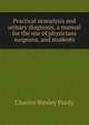 Practical uranalysis and urinary diagnosis, a manual for the use of physicians surgeons, and students, Charles Wesley Purdy 