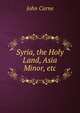 Syria, the Holy Land, Asia Minor, etc., John Carne 