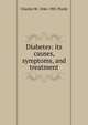 Diabetes: its causes, symptoms, and treatment, Charles W. 1846-1901 Purdy 