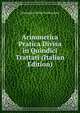 Arimmetica Pratica Divisa in Quindici Trattati (Italian Edition), Alessandro Della Purificazione 