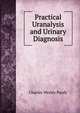 Practical Uranalysis and Urinary Diagnosis, Charles Wesley Purdy 