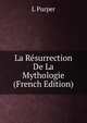 La Resurrection De La Mythologie (French Edition), L Purper 