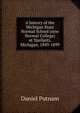 A history of the Michigan State Normal School (now Normal College) at Ypsilanti, Michigan, 1849-1899, Daniel Putnam 