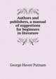 Authors and publishers, a manual of suggestions for beginners in literature, Putnam, George Haven, 1844-1930 